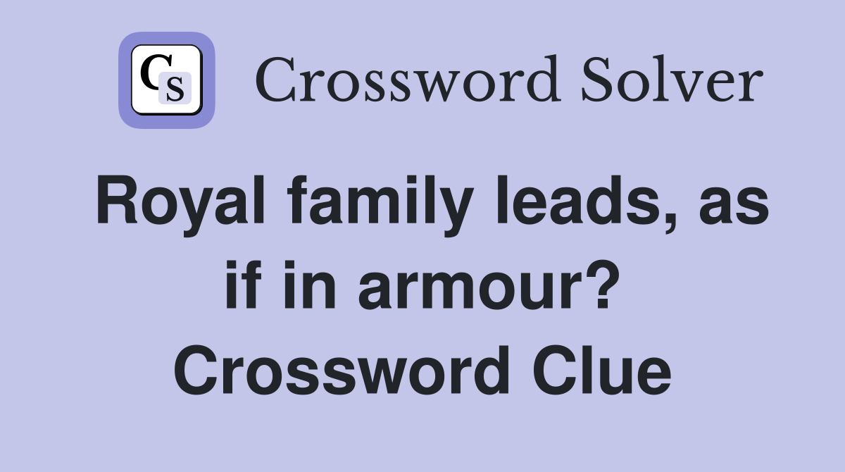 Royal family leads, as if in armour? Crossword Clue Answers